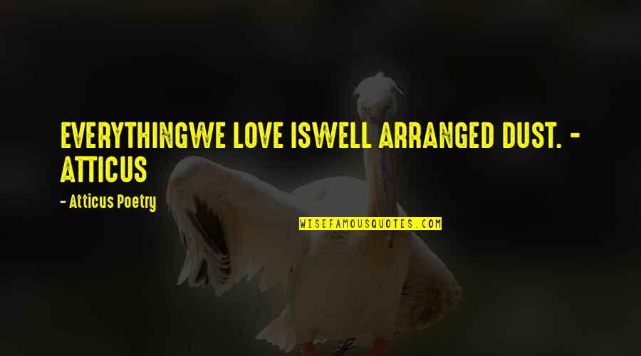 Everything Is Well Quotes By Atticus Poetry: EVERYTHINGWE LOVE ISWELL ARRANGED DUST. - ATTICUS Everything Is Well Quotes By Atticus Poetry: EVERYTHINGWE LOVE ISWELL ARRANGED DUST. - ATTICUS