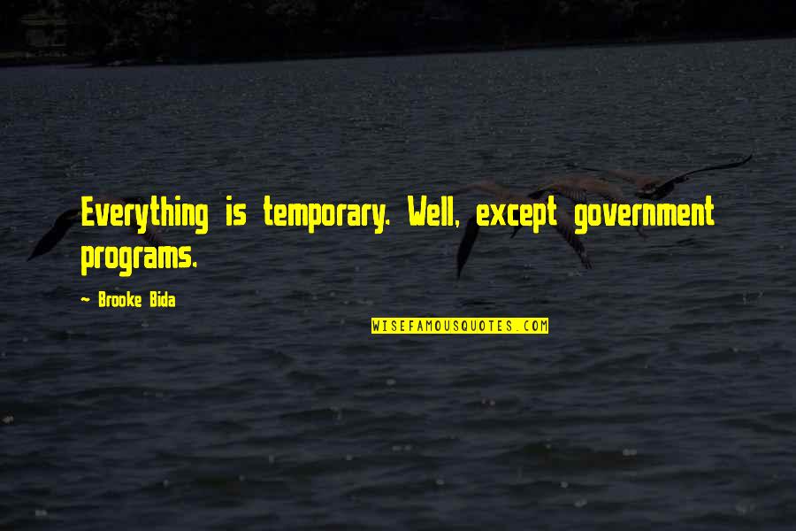 Everything Is Well Quotes By Brooke Bida: Everything is temporary. Well, except government programs.