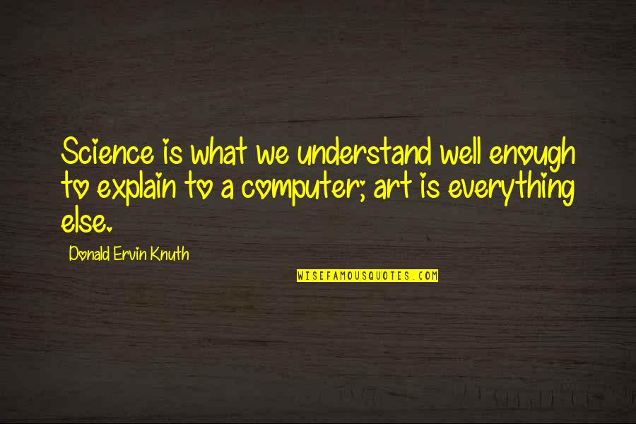 Everything Is Well Quotes By Donald Ervin Knuth: Science is what we understand well enough to Everything Is Well Quotes By Donald Ervin Knuth: Science is what we understand well enough to