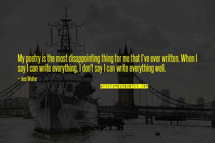 Everything Is Well Quotes By Jess Walter: My poetry is the most disappointing thing for Everything Is Well Quotes By Jess Walter: My poetry is the most disappointing thing for