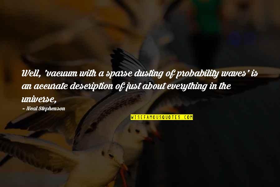 Everything Is Well Quotes By Neal Stephenson: Well, 'vacuum with a sparse dusting of probability Everything Is Well Quotes By Neal Stephenson: Well, 'vacuum with a sparse dusting of probability