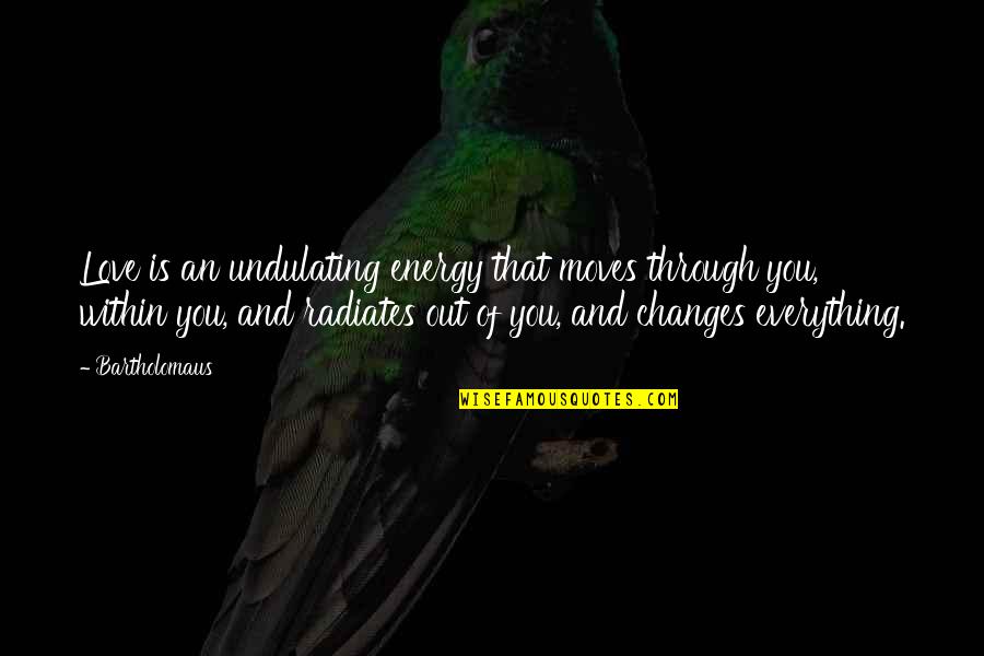 Everything Is Within You Quotes By Bartholomaus: Love is an undulating energy that moves through
