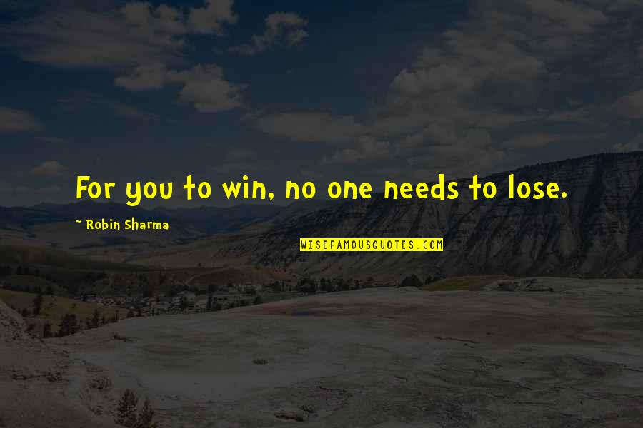 Everything Is Working For My Good Quotes By Robin Sharma: For you to win, no one needs to Everything Is Working For My Good Quotes By Robin Sharma: For you to win, no one needs to