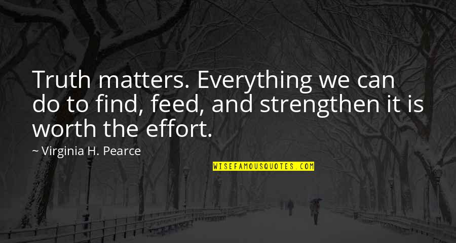 Everything Is Worth It Quotes By Virginia H. Pearce: Truth matters. Everything we can do to find, Everything Is Worth It Quotes By Virginia H. Pearce: Truth matters. Everything we can do to find,