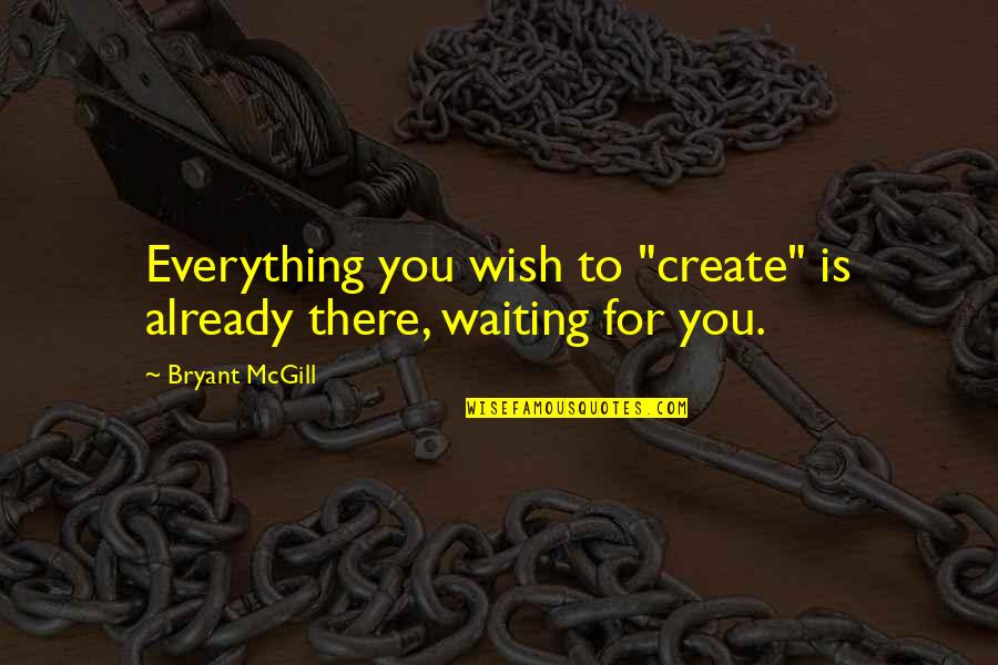 Everything Is You Quotes By Bryant McGill: Everything you wish to "create" is already there,