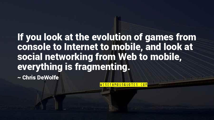 Everything Is You Quotes By Chris DeWolfe: If you look at the evolution of games