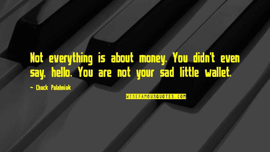 Everything Is You Quotes By Chuck Palahniuk: Not everything is about money. You didn't even