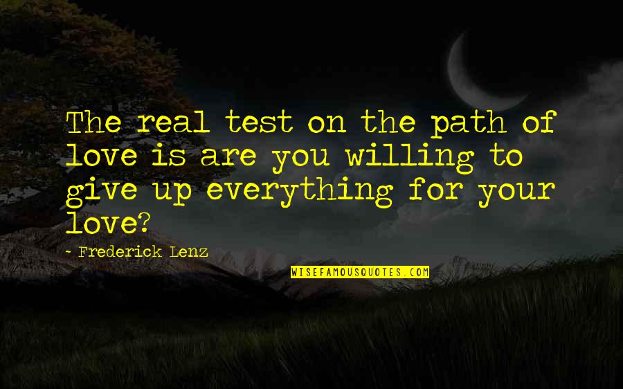 Everything Is You Quotes By Frederick Lenz: The real test on the path of love