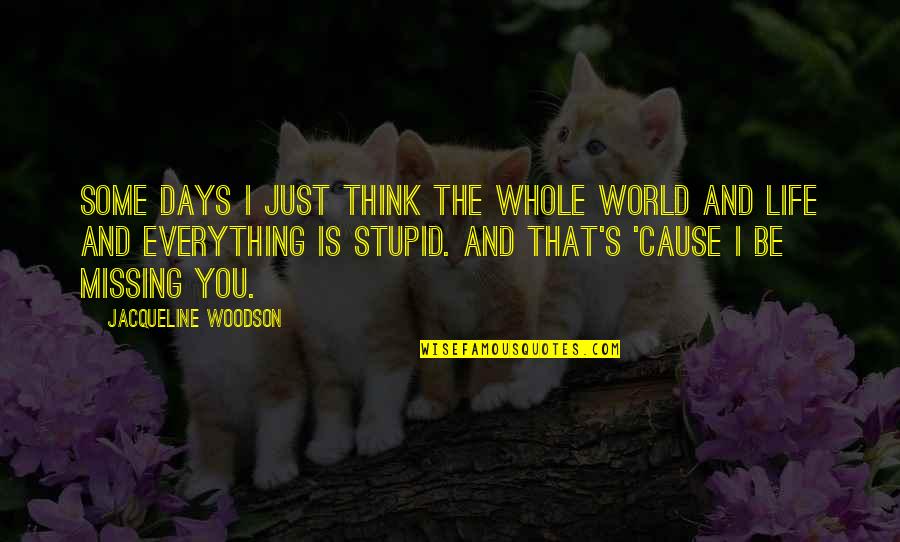 Everything Is You Quotes By Jacqueline Woodson: Some days I just think the whole world