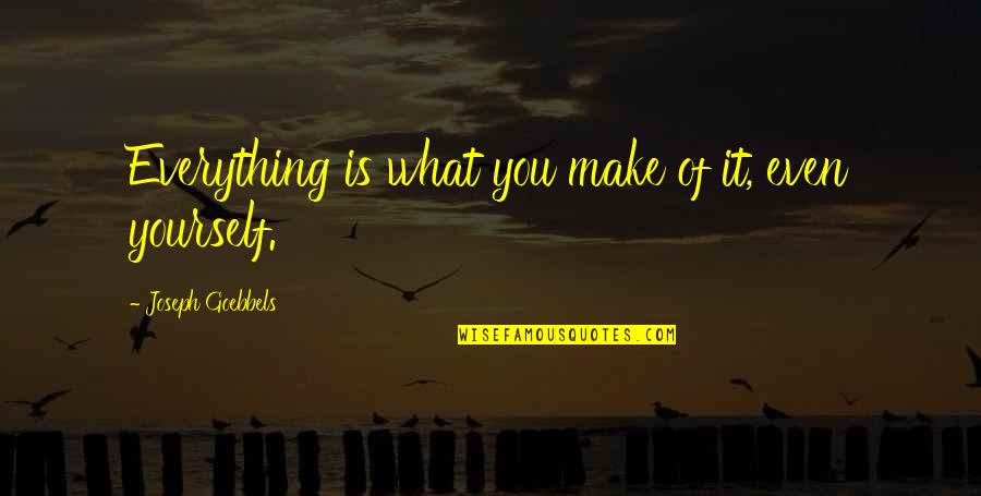 Everything Is You Quotes By Joseph Goebbels: Everything is what you make of it, even