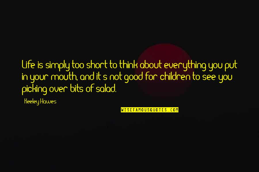 Everything Is You Quotes By Keeley Hawes: Life is simply too short to think about