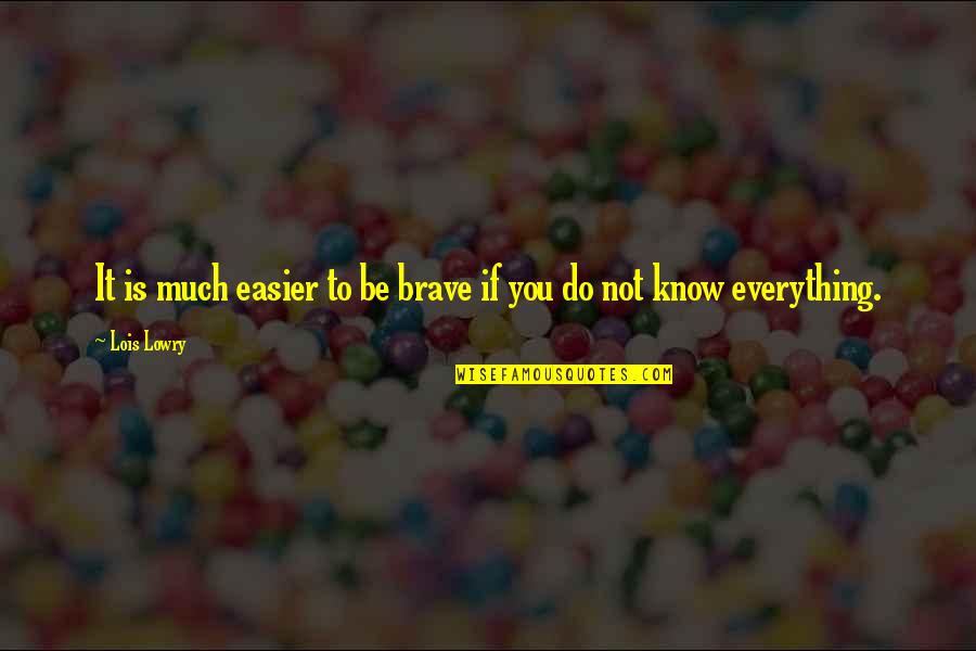 Everything Is You Quotes By Lois Lowry: It is much easier to be brave if