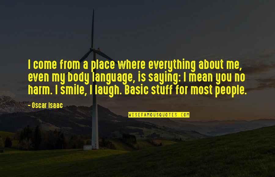 Everything Is You Quotes By Oscar Isaac: I come from a place where everything about