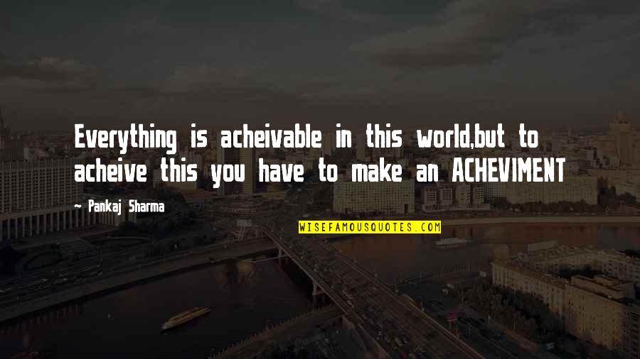 Everything Is You Quotes By Pankaj Sharma: Everything is acheivable in this world,but to acheive