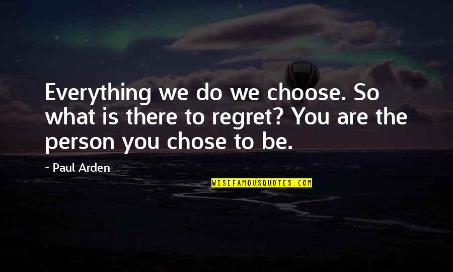 Everything Is You Quotes By Paul Arden: Everything we do we choose. So what is
