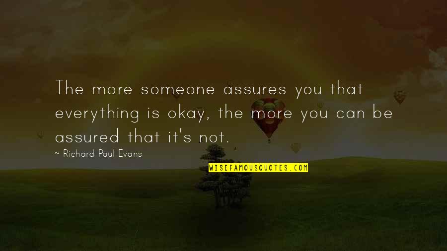Everything Is You Quotes By Richard Paul Evans: The more someone assures you that everything is