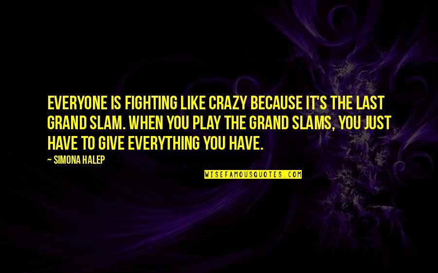 Everything Is You Quotes By Simona Halep: Everyone is fighting like crazy because it's the