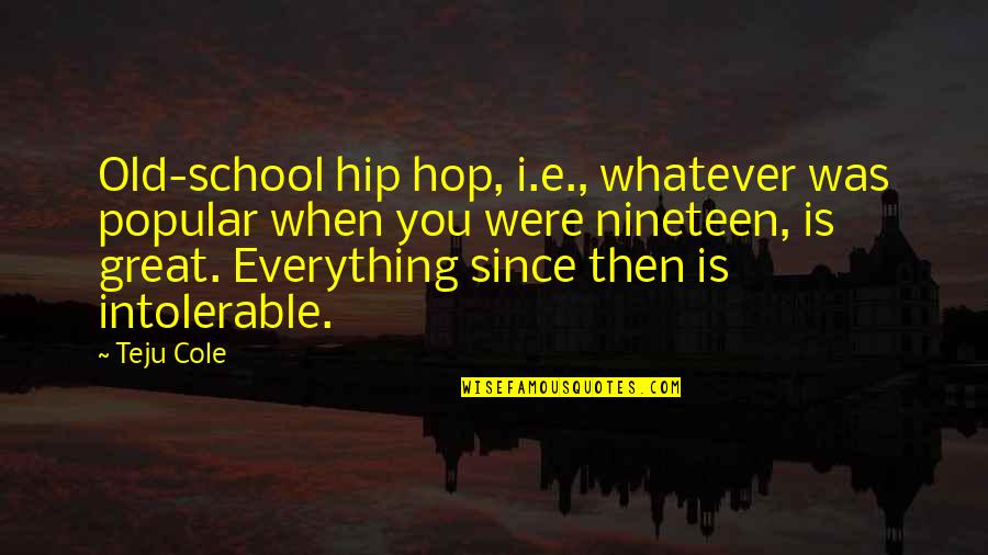Everything Is You Quotes By Teju Cole: Old-school hip hop, i.e., whatever was popular when