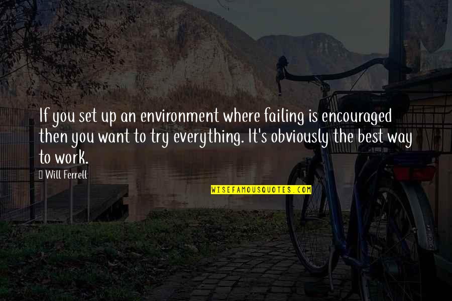 Everything Is You Quotes By Will Ferrell: If you set up an environment where failing