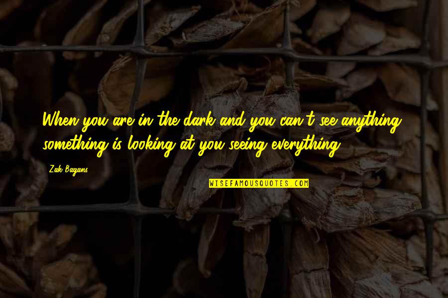 Everything Is You Quotes By Zak Bagans: When you are in the dark and you
