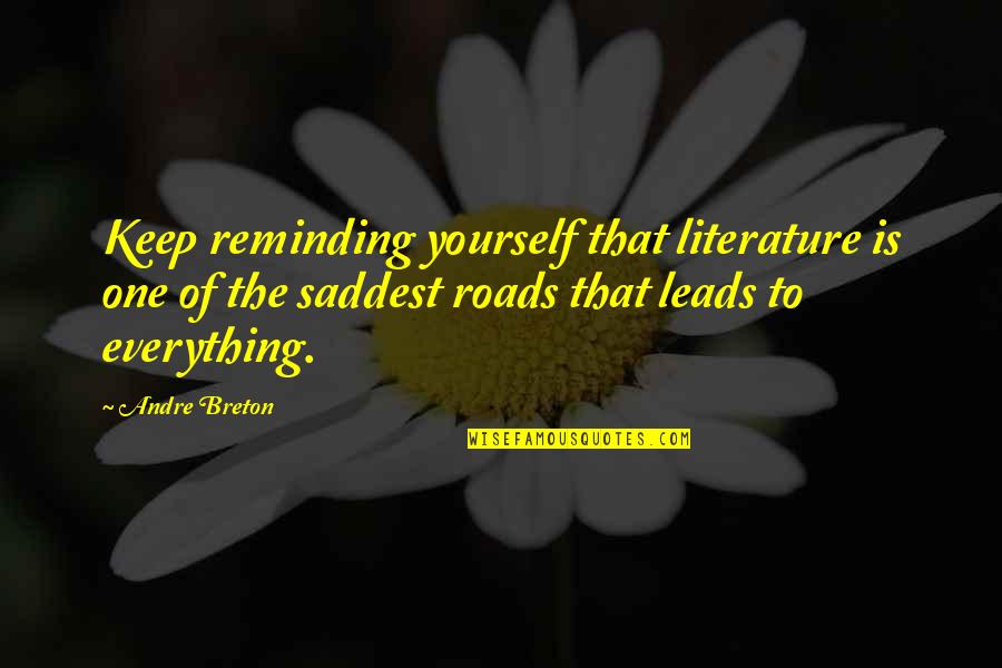Everything Leads To You Quotes By Andre Breton: Keep reminding yourself that literature is one of