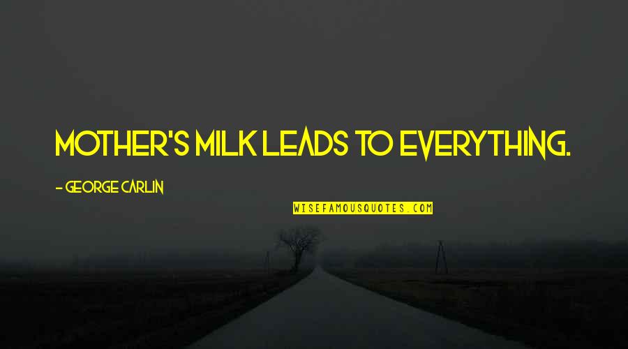 Everything Leads To You Quotes By George Carlin: Mother's milk leads to everything.