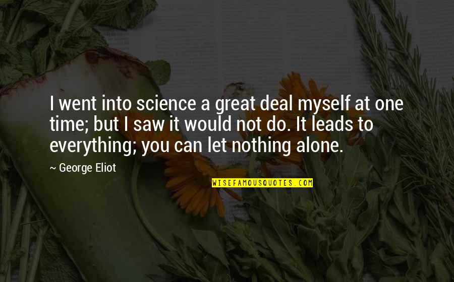 Everything Leads To You Quotes By George Eliot: I went into science a great deal myself