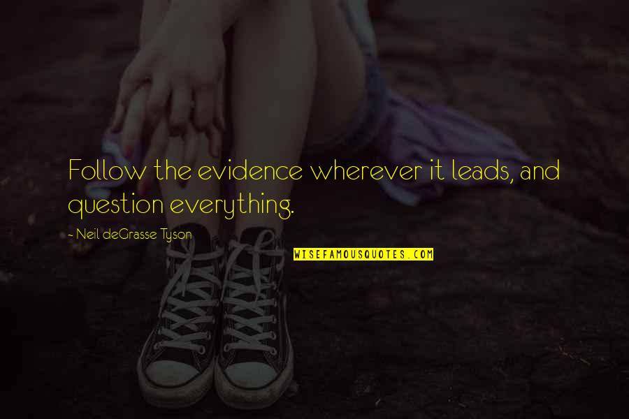 Everything Leads To You Quotes By Neil DeGrasse Tyson: Follow the evidence wherever it leads, and question