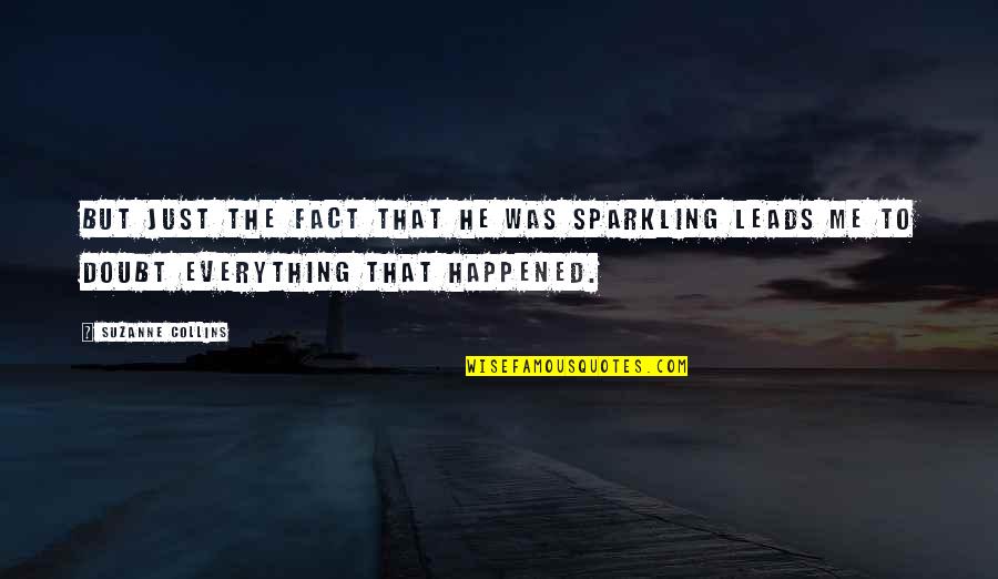 Everything Leads To You Quotes By Suzanne Collins: But just the fact that he was sparkling