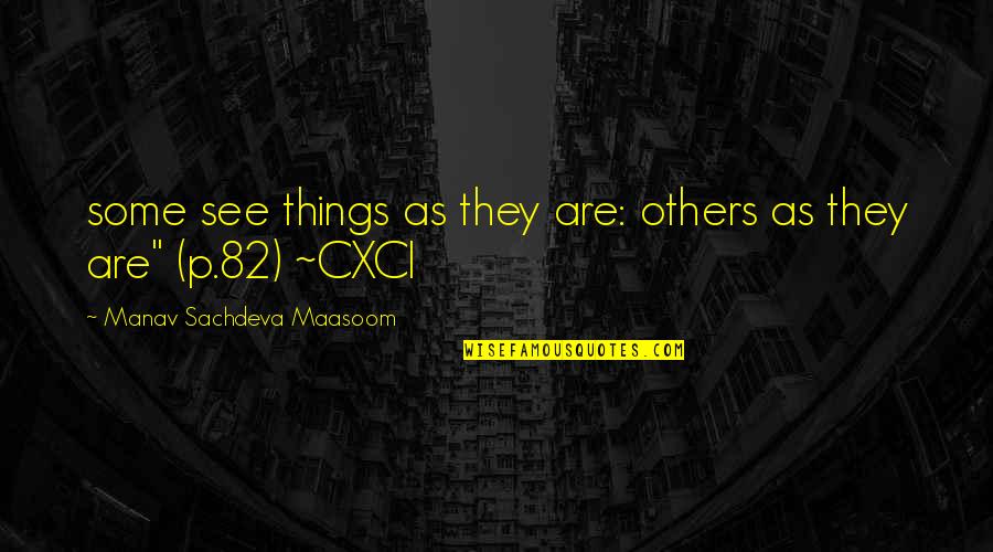 Everything Life Temporary Quotes By Manav Sachdeva Maasoom: some see things as they are: others as