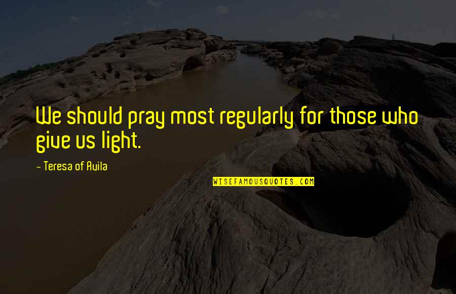 Everything Lifehouse Quotes By Teresa Of Avila: We should pray most regularly for those who