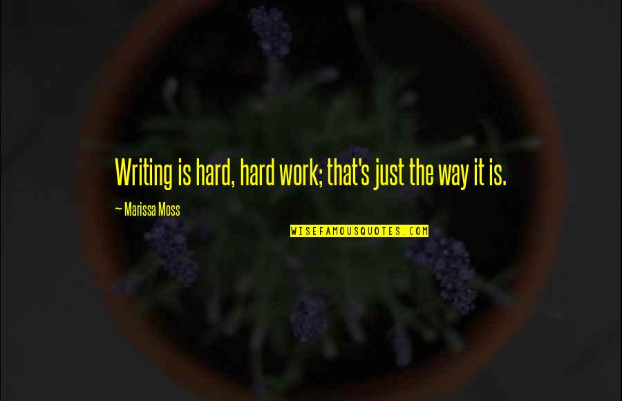 Everything Lost In Life Quotes By Marissa Moss: Writing is hard, hard work; that's just the Everything Lost In Life Quotes By Marissa Moss: Writing is hard, hard work; that's just the