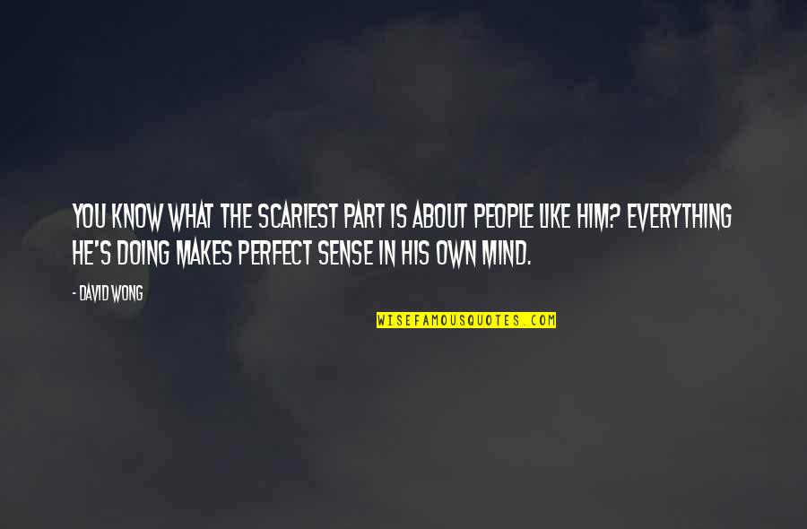 Everything Makes Perfect Sense Quotes By David Wong: You know what the scariest part is about Everything Makes Perfect Sense Quotes By David Wong: You know what the scariest part is about