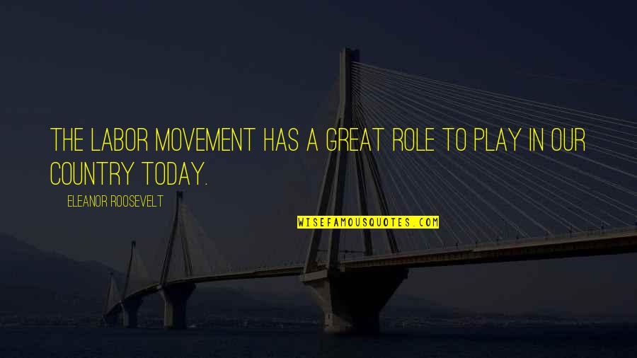 Everything Makes Perfect Sense Quotes By Eleanor Roosevelt: The labor movement has a great role to Everything Makes Perfect Sense Quotes By Eleanor Roosevelt: The labor movement has a great role to