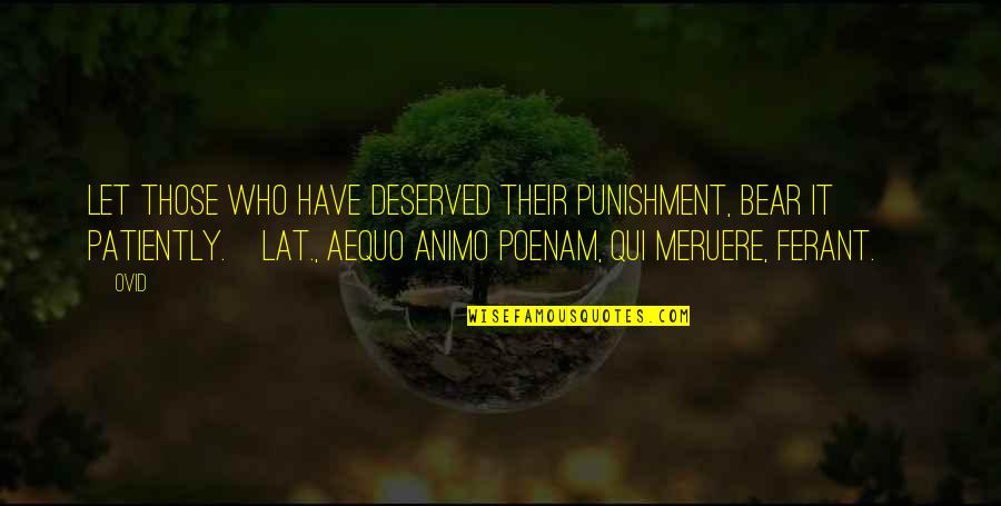 Everything Makes Perfect Sense Quotes By Ovid: Let those who have deserved their punishment, bear Everything Makes Perfect Sense Quotes By Ovid: Let those who have deserved their punishment, bear