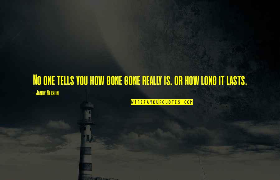 Everything Makes Sense Now Quotes By Jandy Nelson: No one tells you how gone gone really
