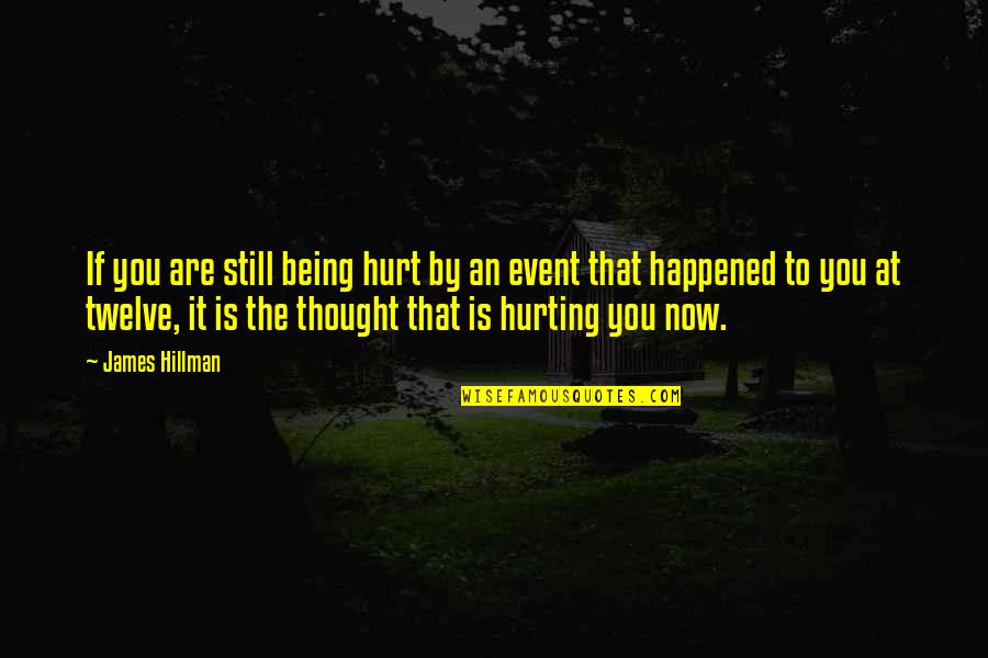 Everything Making Sense Quotes By James Hillman: If you are still being hurt by an