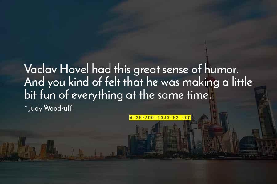 Everything Making Sense Quotes By Judy Woodruff: Vaclav Havel had this great sense of humor.