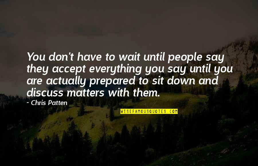 Everything Matters Quotes By Chris Patten: You don't have to wait until people say