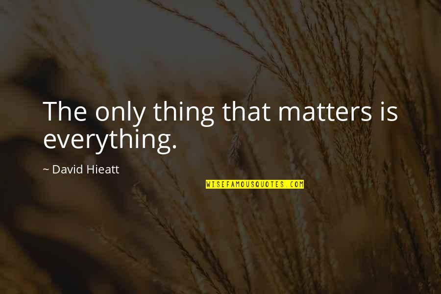 Everything Matters Quotes By David Hieatt: The only thing that matters is everything.