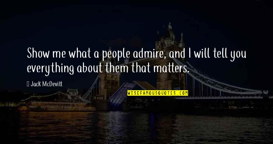Everything Matters Quotes By Jack McDevitt: Show me what a people admire, and I