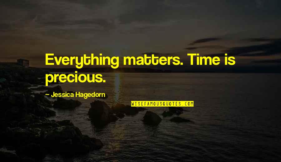 Everything Matters Quotes By Jessica Hagedorn: Everything matters. Time is precious.