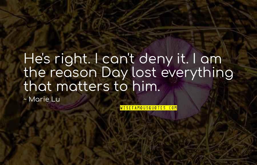 Everything Matters Quotes By Marie Lu: He's right. I can't deny it. I am