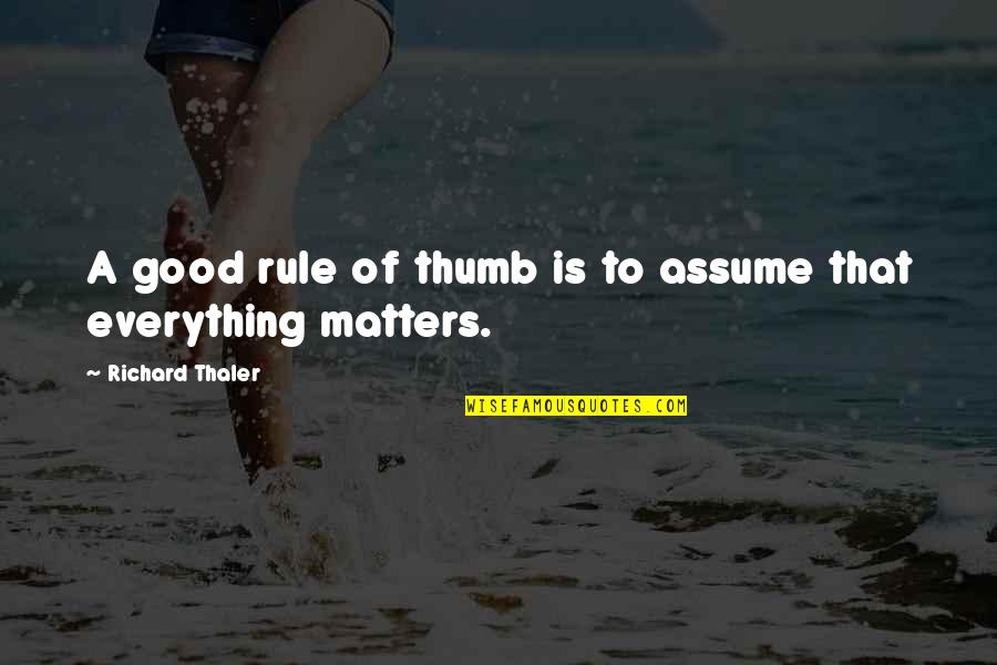 Everything Matters Quotes By Richard Thaler: A good rule of thumb is to assume