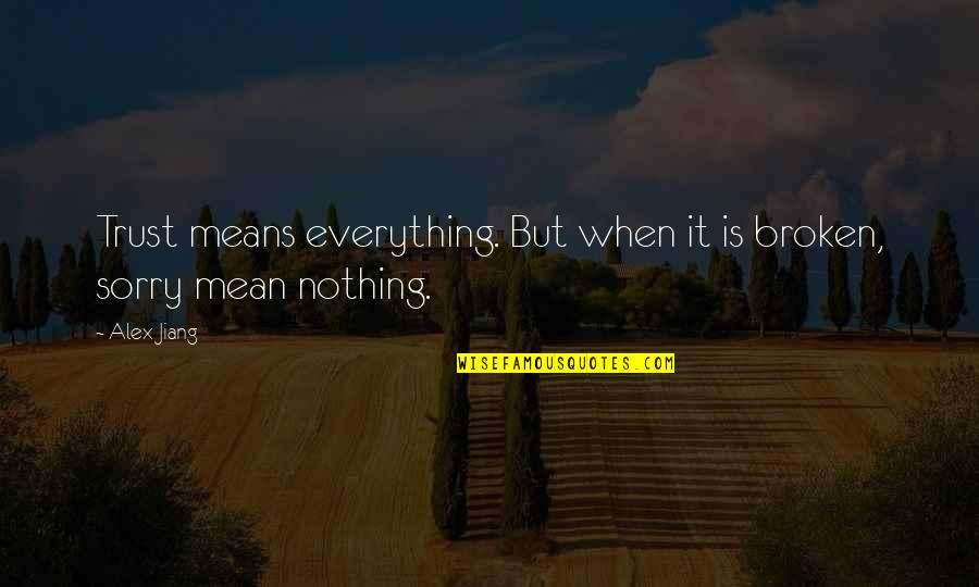 Everything Means Nothing Quotes By Alex Jiang: Trust means everything. But when it is broken,