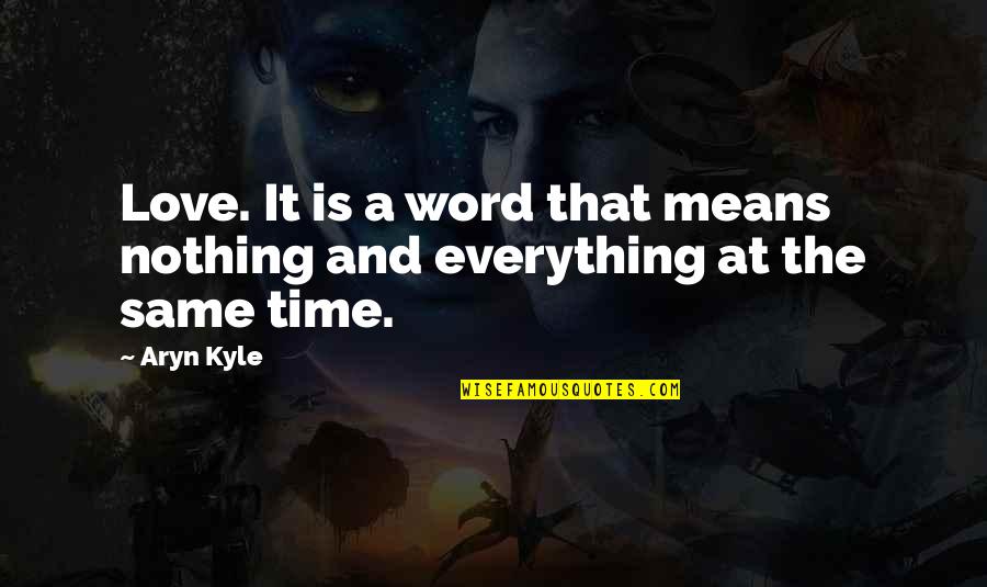 Everything Means Nothing Quotes By Aryn Kyle: Love. It is a word that means nothing