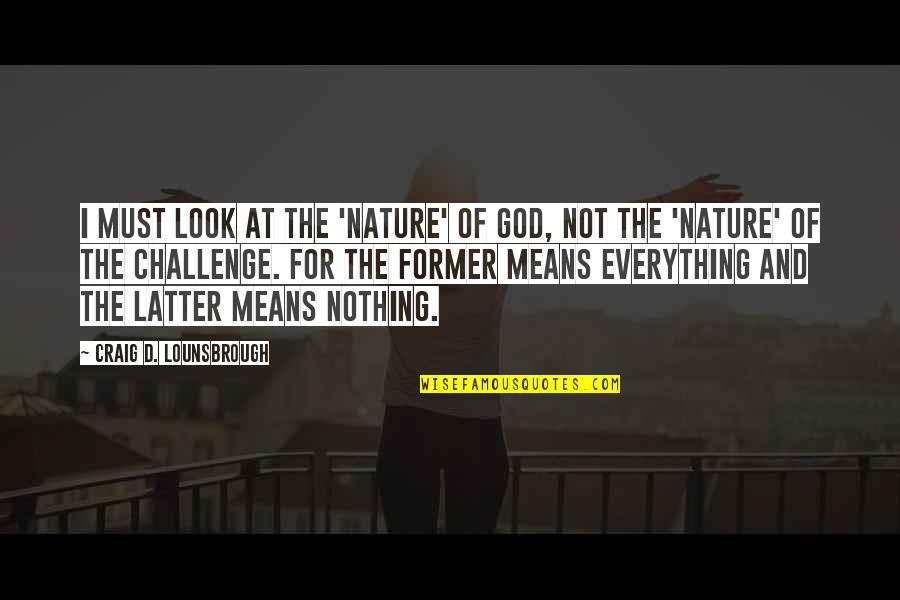 Everything Means Nothing Quotes By Craig D. Lounsbrough: I must look at the 'nature' of God,