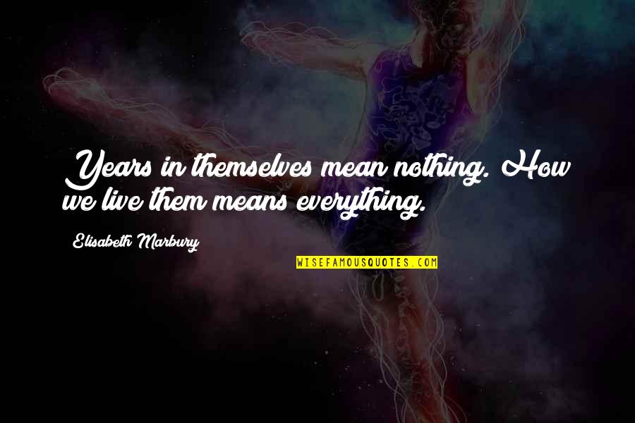 Everything Means Nothing Quotes By Elisabeth Marbury: Years in themselves mean nothing. How we live