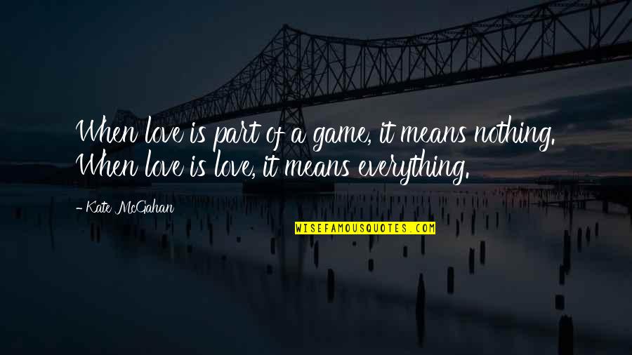 Everything Means Nothing Quotes By Kate McGahan: When love is part of a game, it