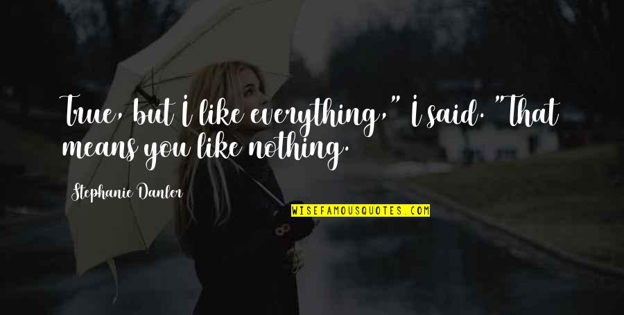 Everything Means Nothing Quotes By Stephanie Danler: True, but I like everything," I said. "That